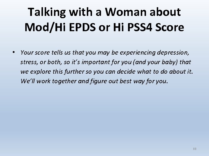 Talking with a Woman about Mod/Hi EPDS or Hi PSS 4 Score • Your