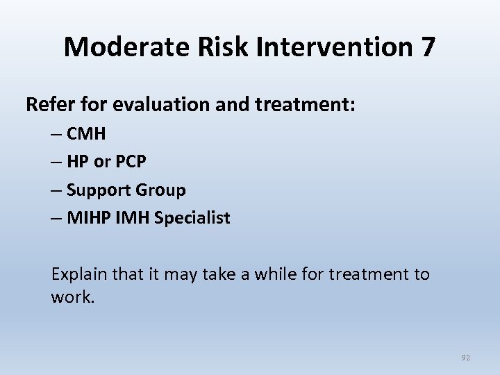 Moderate Risk Intervention 7 Refer for evaluation and treatment: – CMH – HP or