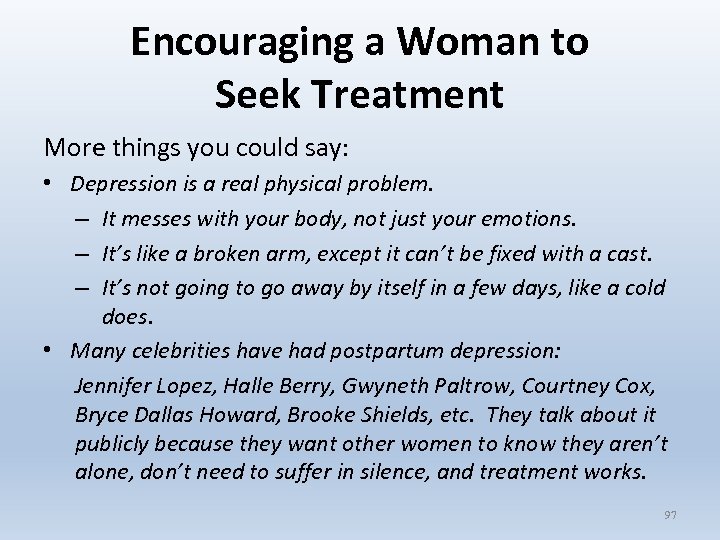 Encouraging a Woman to Seek Treatment More things you could say: • Depression is