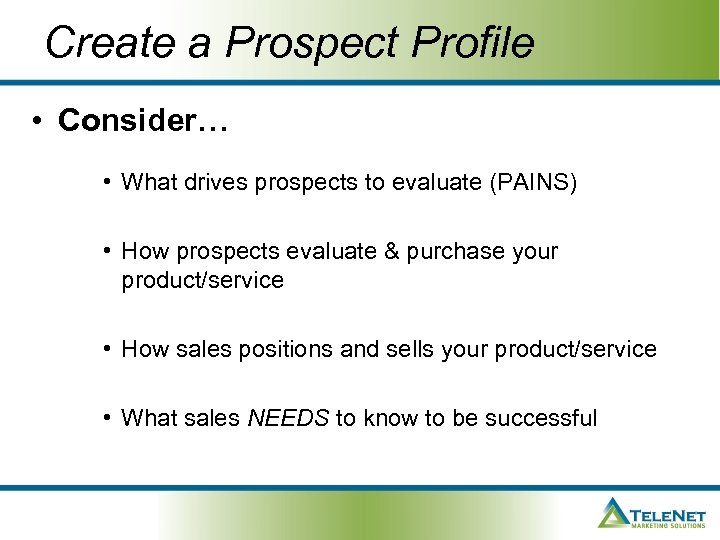 Create a Prospect Profile • Consider… • What drives prospects to evaluate (PAINS) •