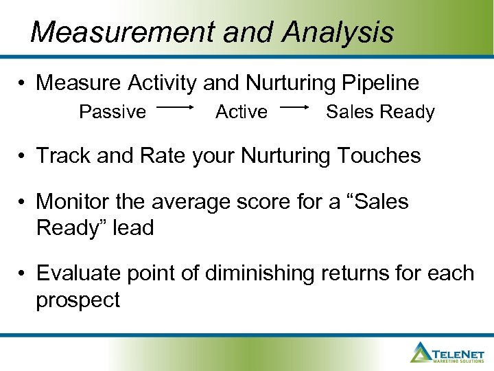 Measurement and Analysis • Measure Activity and Nurturing Pipeline Passive Active Sales Ready •