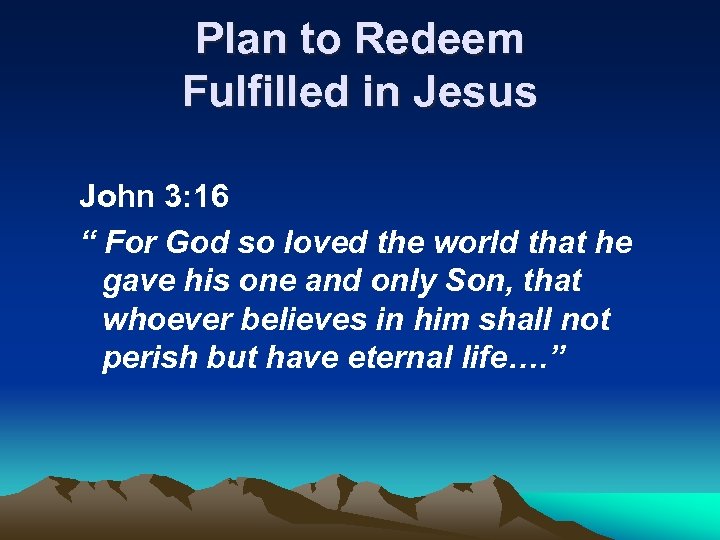 Plan to Redeem Fulfilled in Jesus John 3: 16 “ For God so loved