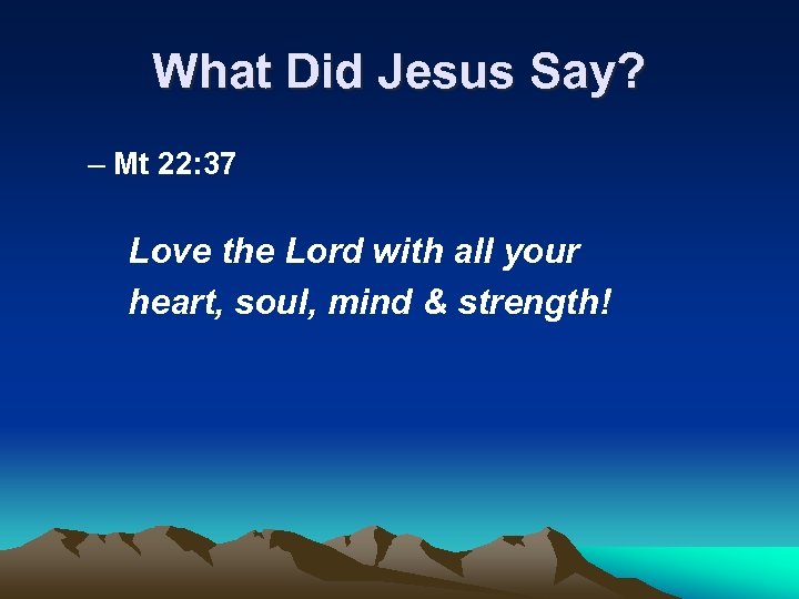 What Did Jesus Say? – Mt 22: 37 Love the Lord with all your