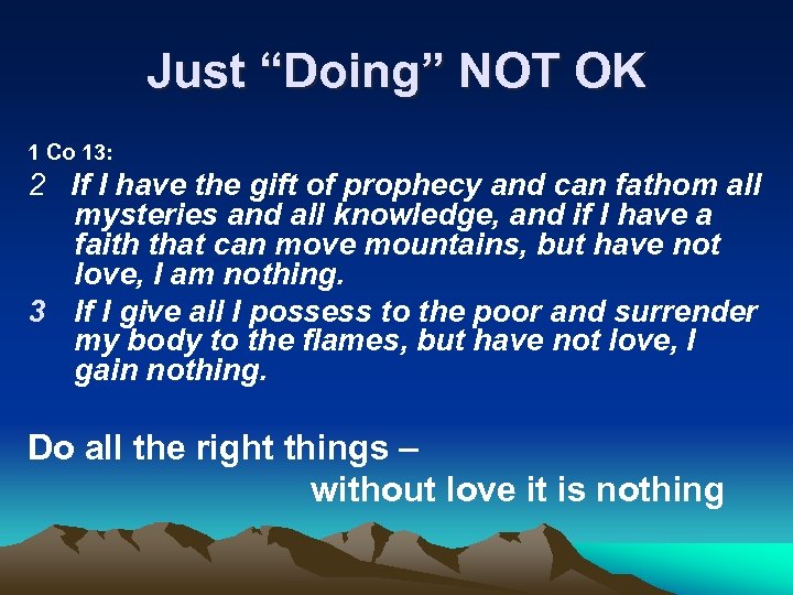 Just “Doing” NOT OK 1 Co 13: 2 If I have the gift of