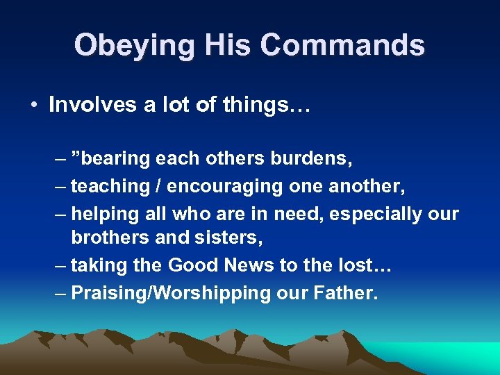 Obeying His Commands • Involves a lot of things… – ”bearing each others burdens,