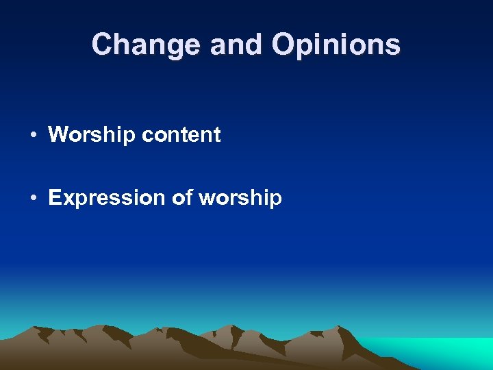 Change and Opinions • Worship content • Expression of worship 