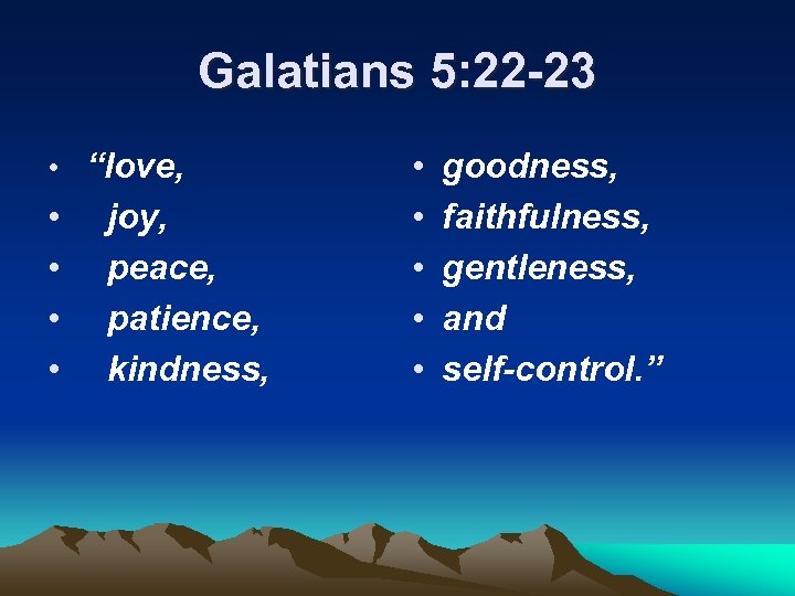 Galatians 5: 22 -23 • “love, • • joy, peace, patience, kindness, • •