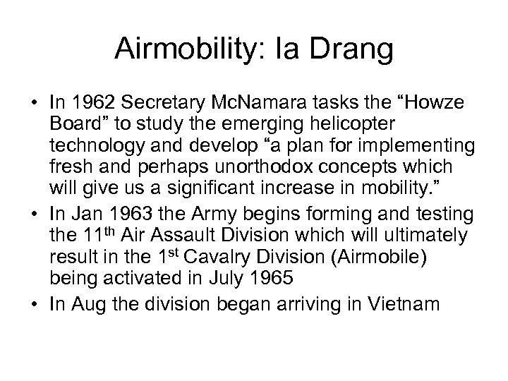 Airmobility: Ia Drang • In 1962 Secretary Mc. Namara tasks the “Howze Board” to