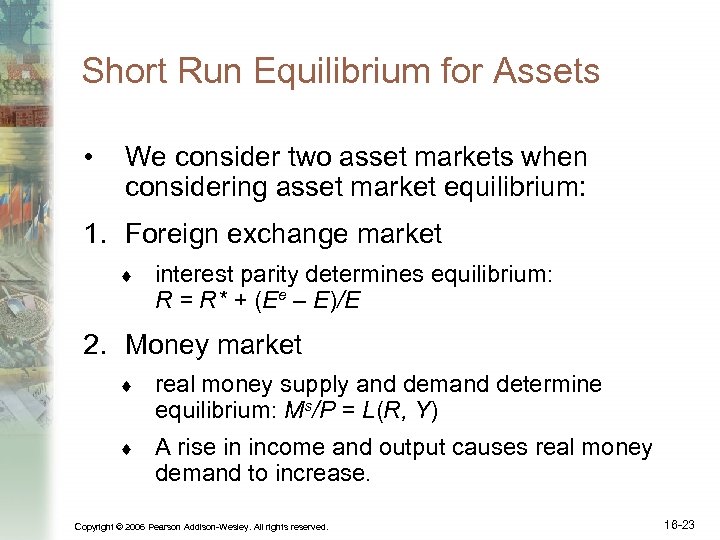 Short Run Equilibrium for Assets • We consider two asset markets when considering asset