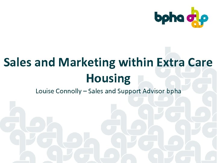 Sales and Marketing within Extra Care Housing Louise Connolly – Sales and Support Advisor