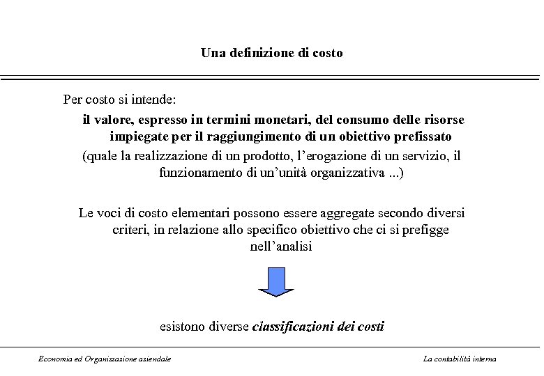 Una definizione di costo Per costo si intende: il valore, espresso in termini monetari,