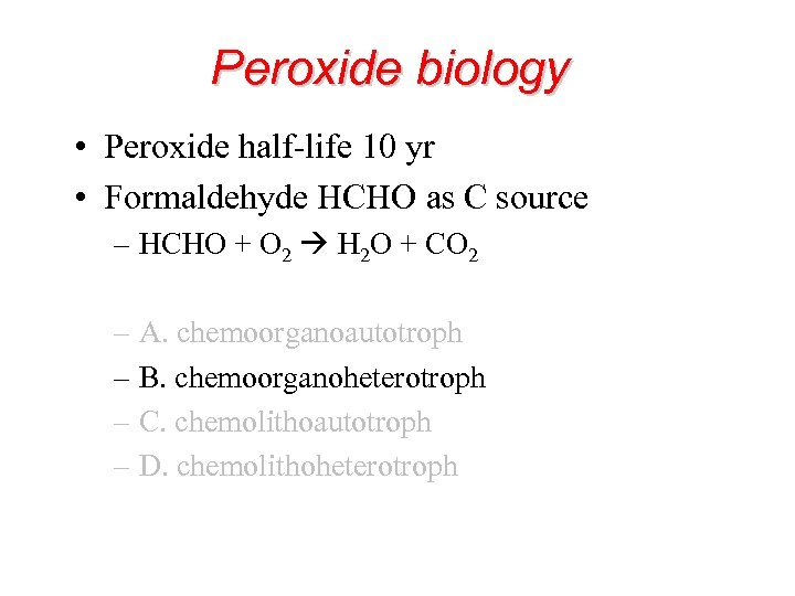 Peroxide biology • Peroxide half-life 10 yr • Formaldehyde HCHO as C source –