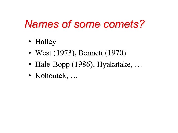 Names of some comets? • • Halley West (1973), Bennett (1970) Hale-Bopp (1986), Hyakatake,