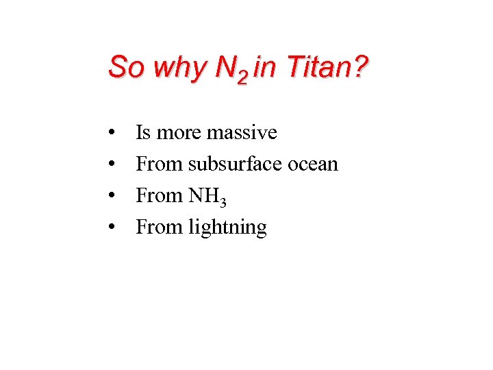 So why N 2 in Titan? • • Is more massive From subsurface ocean