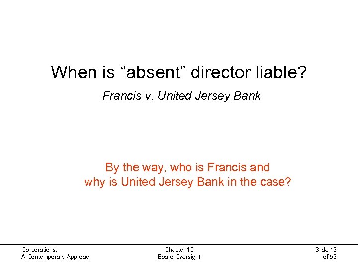 When is “absent” director liable? Francis v. United Jersey Bank By the way, who