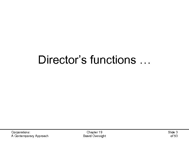 Director’s functions … Corporations: A Contemporary Approach Chapter 19 Board Oversight Slide 3 of