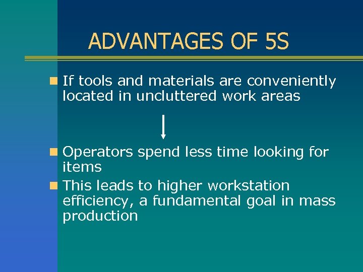 ADVANTAGES OF 5 S n If tools and materials are conveniently located in uncluttered