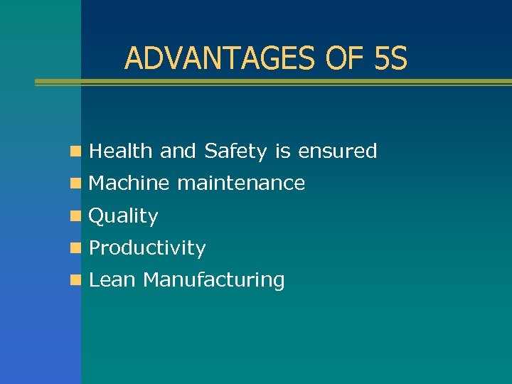 ADVANTAGES OF 5 S n Health and Safety is ensured n Machine maintenance n