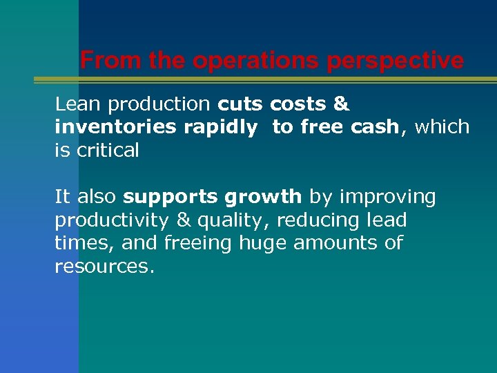 From the operations perspective Lean production cuts costs & inventories rapidly to free cash,