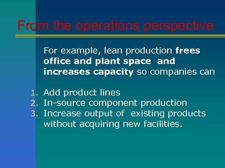 From the operations perspective For example, lean production frees office and plant space and