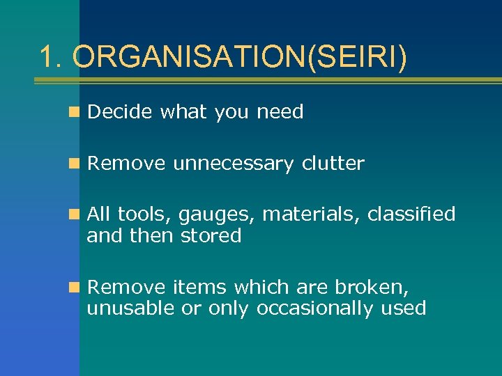 1. ORGANISATION(SEIRI) n Decide what you need n Remove unnecessary clutter n All tools,