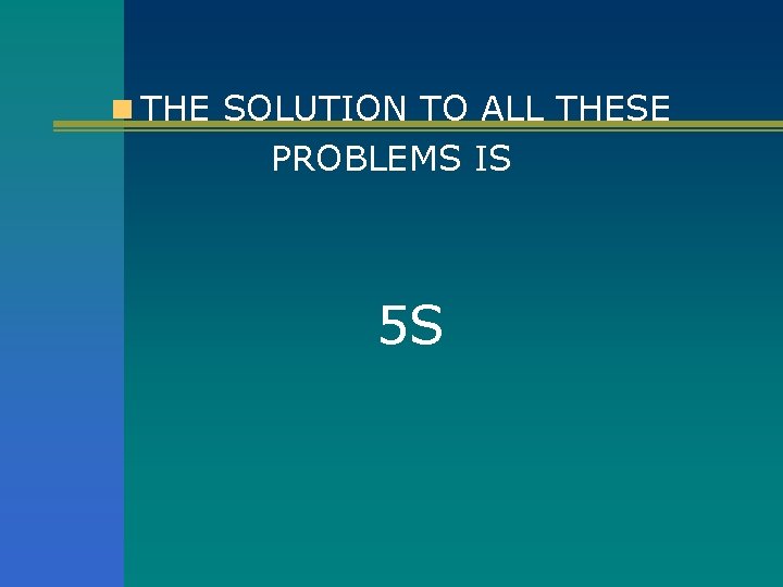 n THE SOLUTION TO ALL THESE PROBLEMS IS 5 S 