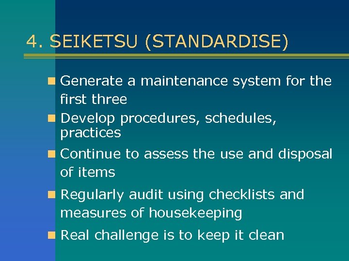 4. SEIKETSU (STANDARDISE) n Generate a maintenance system for the first three n Develop