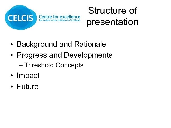 Structure of presentation • Background and Rationale • Progress and Developments – Threshold Concepts