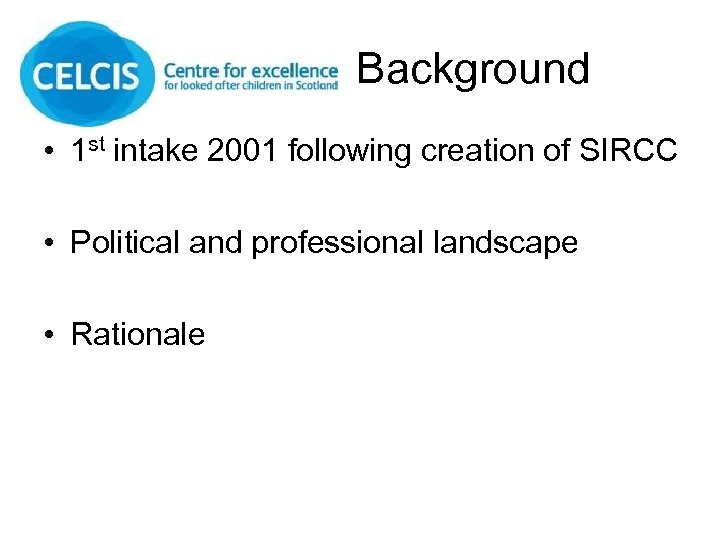 Background • 1 st intake 2001 following creation of SIRCC • Political and professional