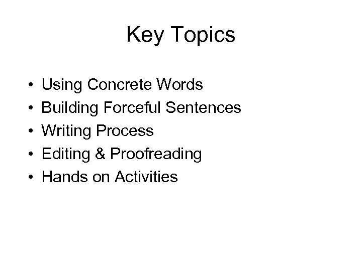 Key Topics • • • Using Concrete Words Building Forceful Sentences Writing Process Editing