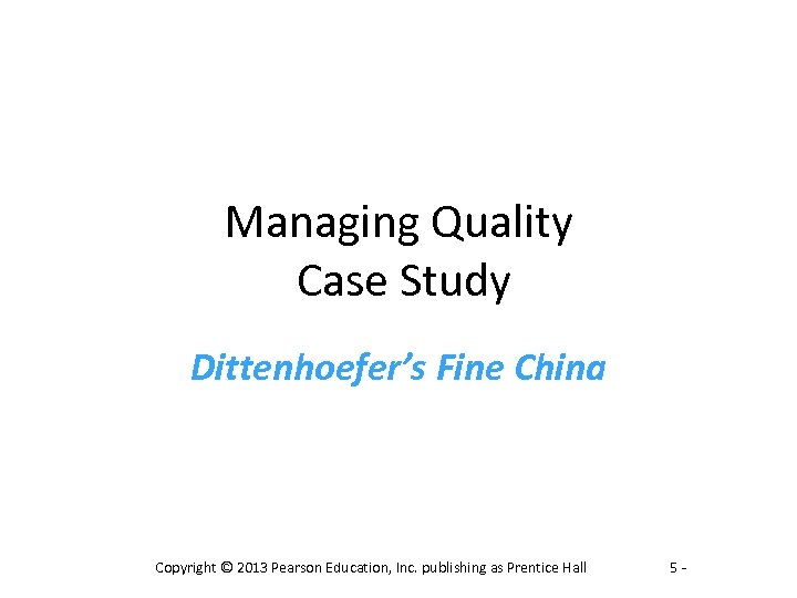 Managing Quality Case Study Dittenhoefer’s Fine China Copyright © 2013 Pearson Education, Inc. publishing