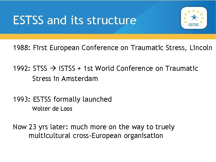 ESTSS and its structure 1988: First European Conference on Traumatic Stress, Lincoln 1992: STSS