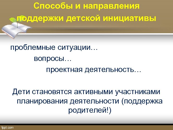 Способы и направления поддержки детской инициативы проблемные ситуации… вопросы… проектная деятельность… Дети становятся активными