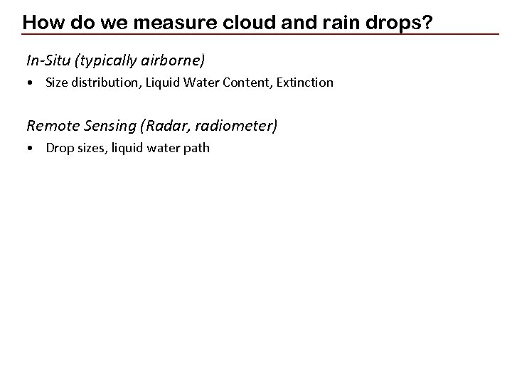 How do we measure cloud and rain drops? In-Situ (typically airborne) • Size distribution,