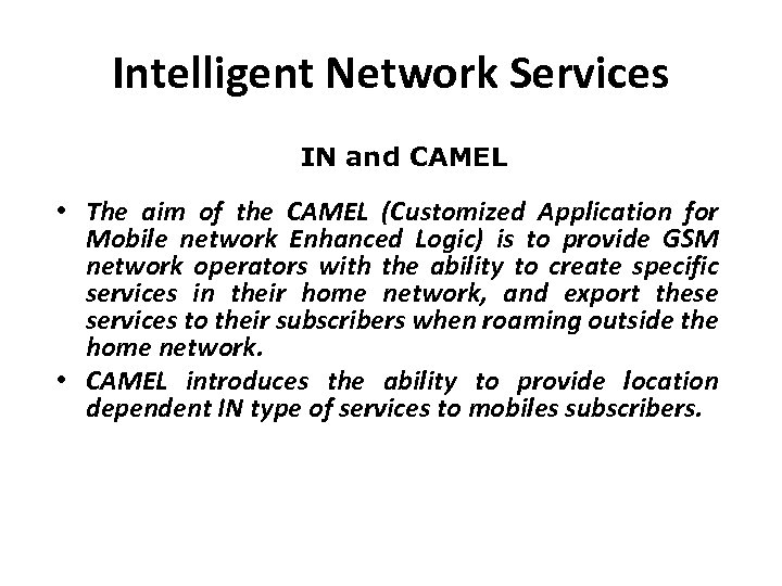 Intelligent Network Services IN and CAMEL • The aim of the CAMEL (Customized Application