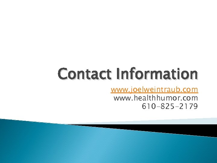 Contact Information www. joelweintraub. com www. healthhumor. com 610 -825 -2179 