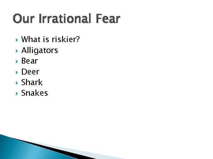 Our Irrational Fear What is riskier? Alligators Bear Deer Shark Snakes 