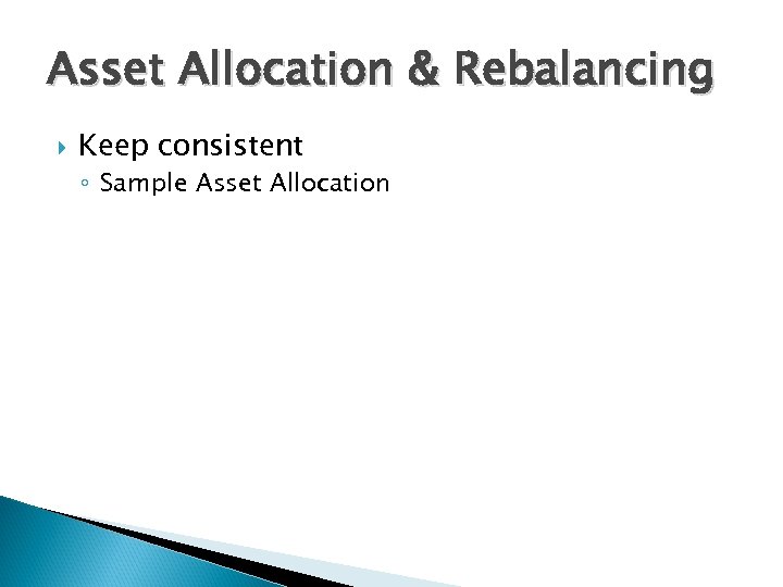 Asset Allocation & Rebalancing Keep consistent ◦ Sample Asset Allocation 