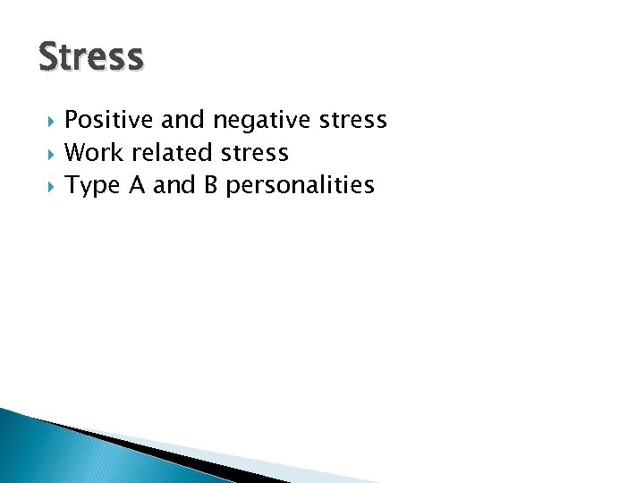 Stress Positive and negative stress Work related stress Type A and B personalities 