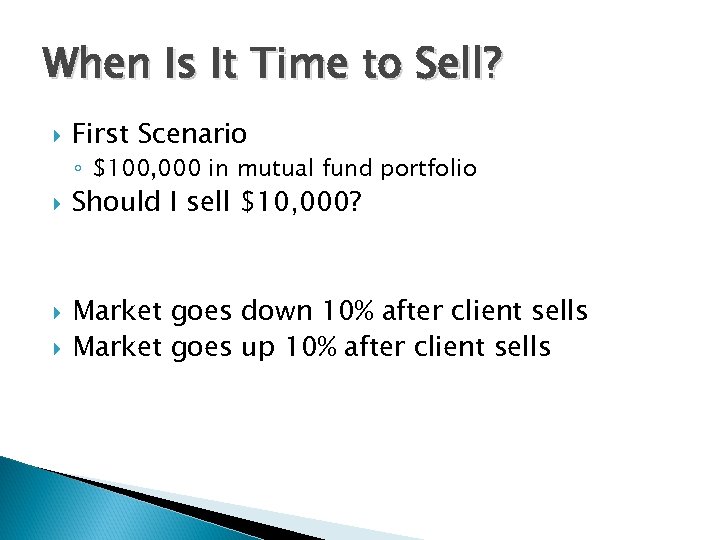 When Is It Time to Sell? First Scenario ◦ $100, 000 in mutual fund