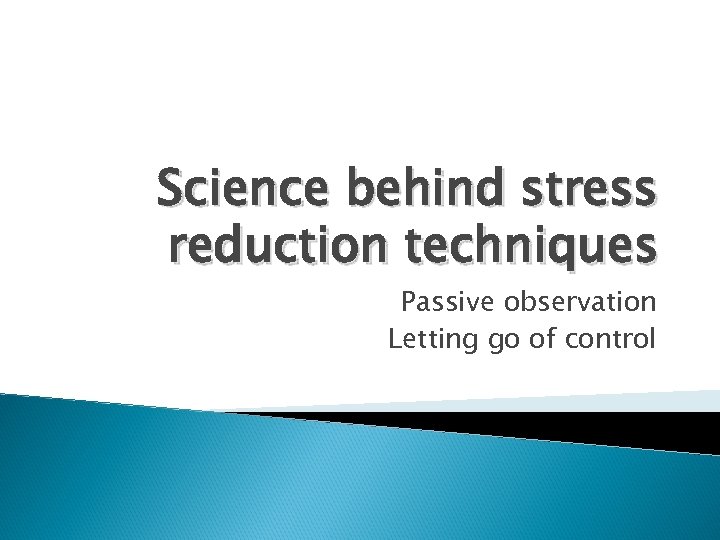 Science behind stress reduction techniques Passive observation Letting go of control 