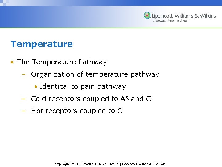 Temperature • The Temperature Pathway – Organization of temperature pathway • Identical to pain