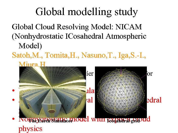 Global modelling study Global Cloud Resolving Model: NICAM (Nonhydrostatic ICosahedral Atmospheric Model) Satoh, M.