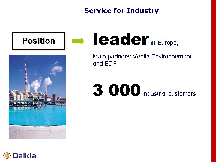 Service for Industry Position leader in Europe, Main partners: Veolia Environnement and EDF 3