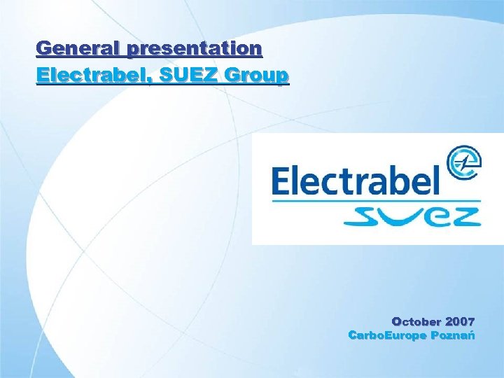 General presentation Electrabel, SUEZ Group October 2007 Carbo. Europe Poznań 