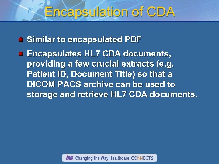 Encapsulation of CDA Similar to encapsulated PDF Encapsulates HL 7 CDA documents, providing a