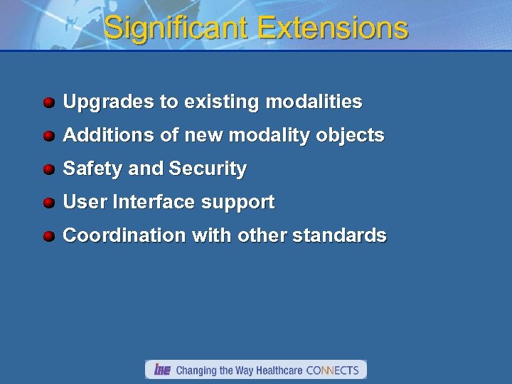 Significant Extensions Upgrades to existing modalities Additions of new modality objects Safety and Security