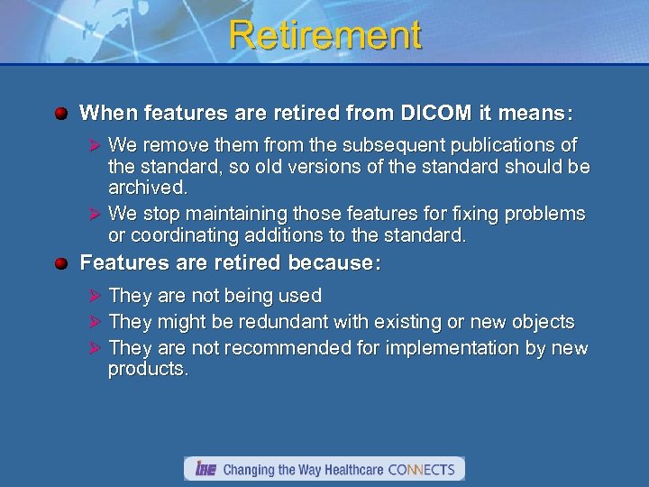 Retirement When features are retired from DICOM it means: Ø We remove them from
