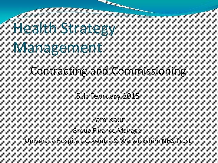 Health Strategy Management Contracting and Commissioning 5 th February 2015 Pam Kaur Group Finance