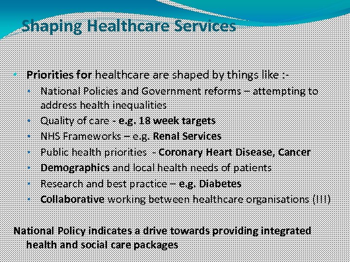 Shaping Healthcare Services • Priorities for healthcare shaped by things like : • National